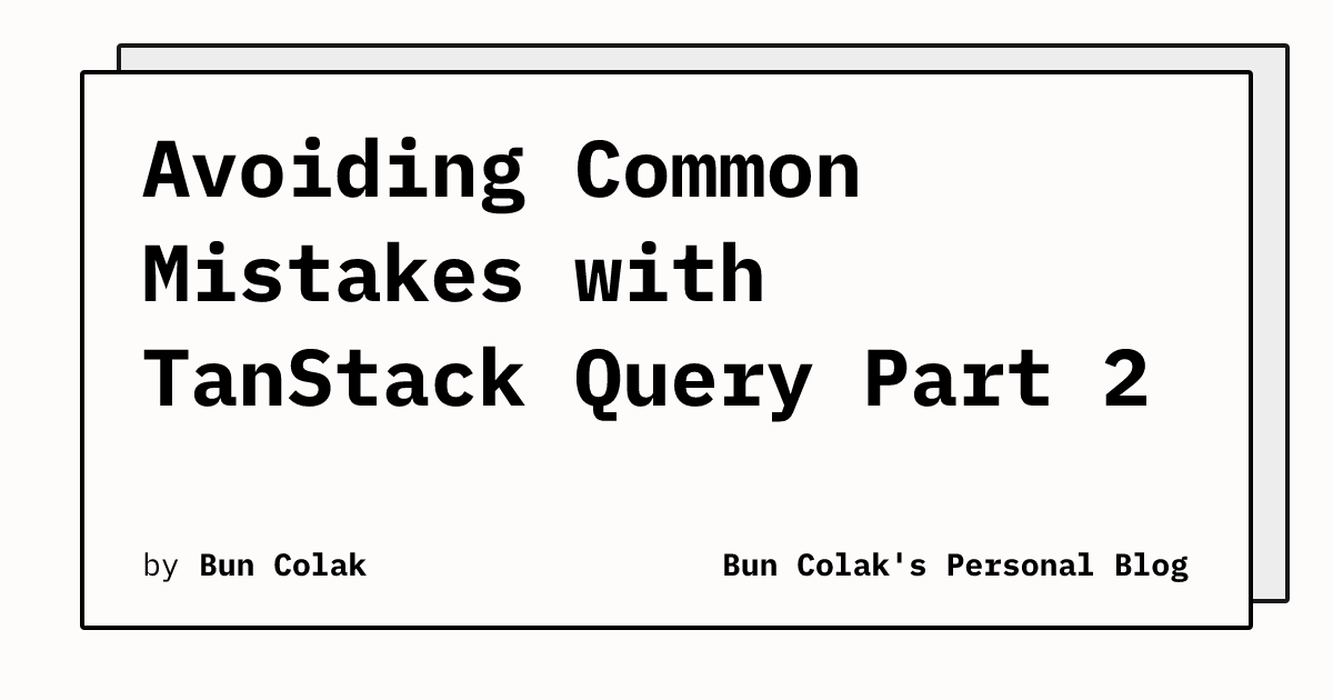 Avoiding Common Mistakes with TanStack Query Part 2 | Bun Colak's ...